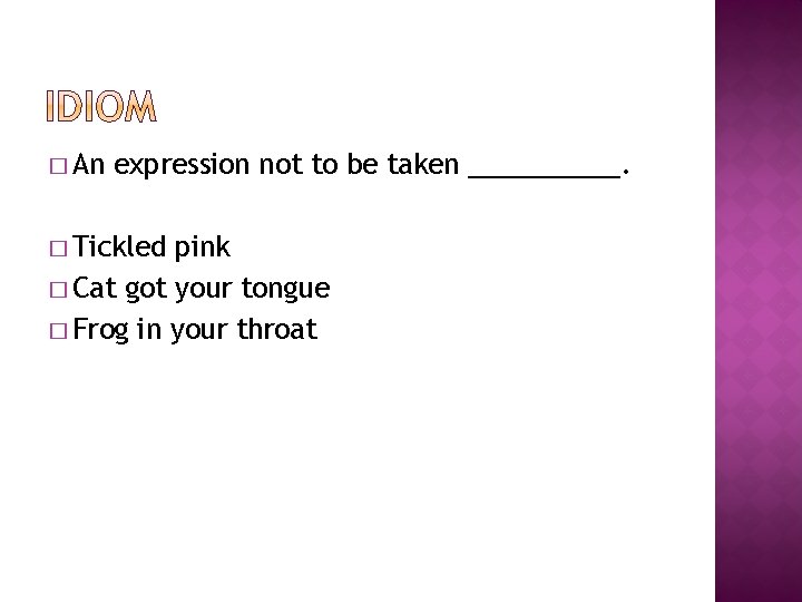 � An expression not to be taken _____. � Tickled pink � Cat got