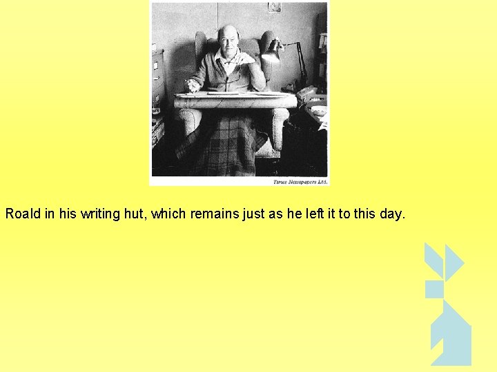 Roald in his writing hut, which remains just as he left it to this