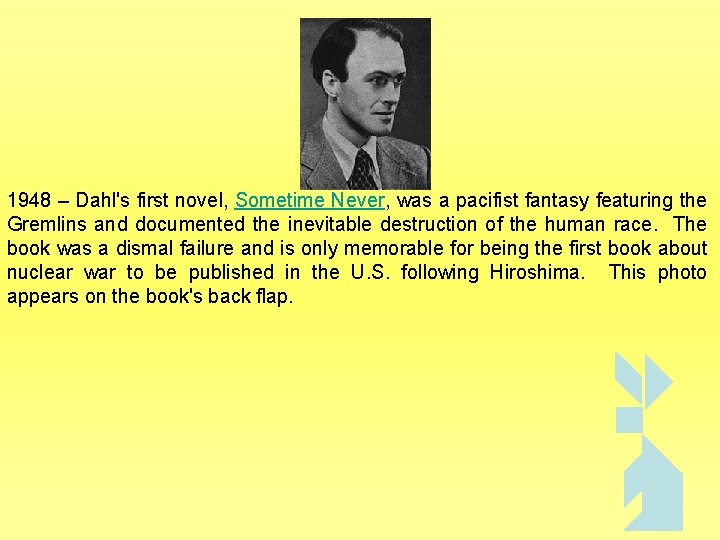 1948 – Dahl's first novel, Sometime Never, was a pacifist fantasy featuring the Gremlins