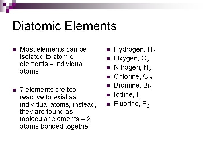 Diatomic Elements n n Most elements can be isolated to atomic elements – individual