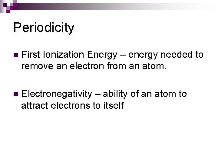 Periodicity n First Ionization Energy – energy needed to remove an electron from an