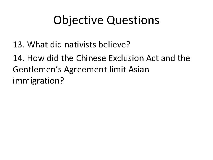 Objective Questions 13. What did nativists believe? 14. How did the Chinese Exclusion Act