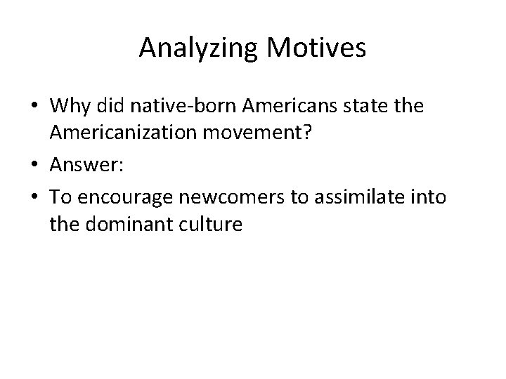 Analyzing Motives • Why did native-born Americans state the Americanization movement? • Answer: •