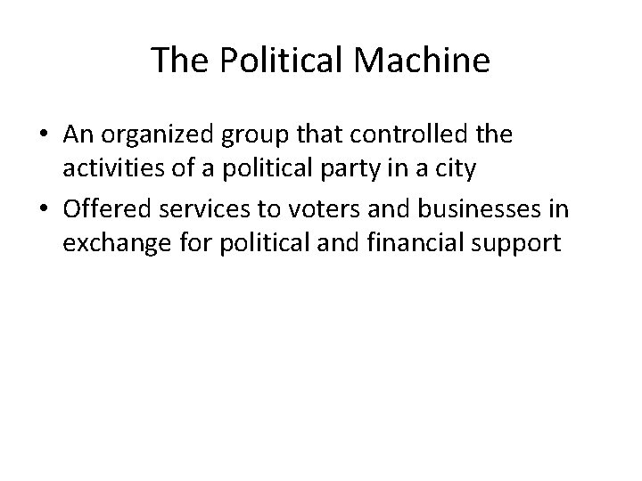 The Political Machine • An organized group that controlled the activities of a political