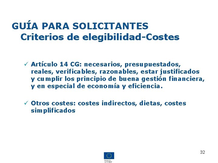 GUÍA PARA SOLICITANTES Criterios de elegibilidad-Costes ü Artículo 14 CG: necesarios, presupuestados, reales, verificables,