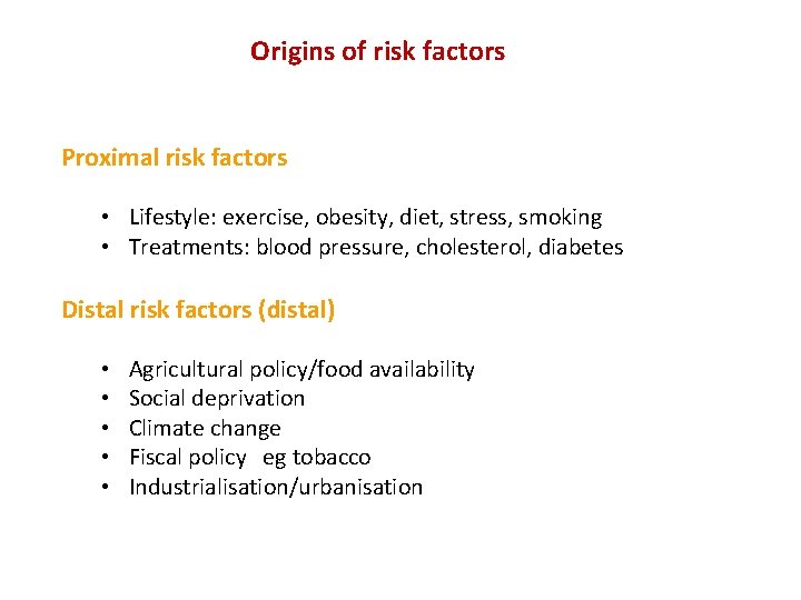 Origins of risk factors Proximal risk factors • Lifestyle: exercise, obesity, diet, stress, smoking