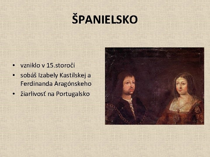 ŠPANIELSKO • vzniklo v 15. storočí • sobáš Izabely Kastílskej a Ferdinanda Aragónskeho •