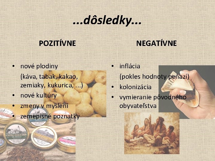 . . . dôsledky. . . POZITÍVNE • nové plodiny (káva, tabak, kakao, zemiaky,