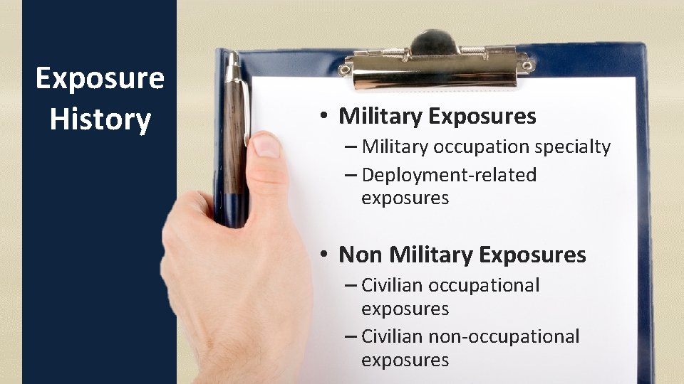 Exposure History • Military Exposures – Military occupation specialty – Deployment-related exposures • Non