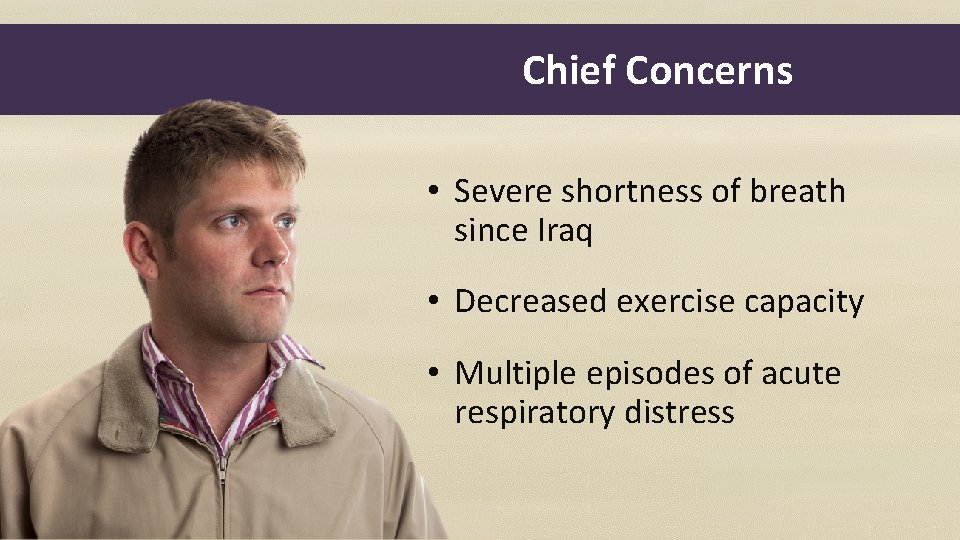 Chief Concerns • Severe shortness of breath since Iraq • Decreased exercise capacity •