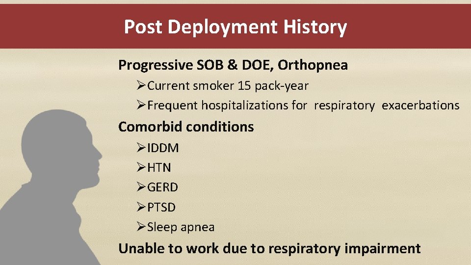 Post Deployment History Progressive SOB & DOE, Orthopnea ØCurrent smoker 15 pack-year ØFrequent hospitalizations