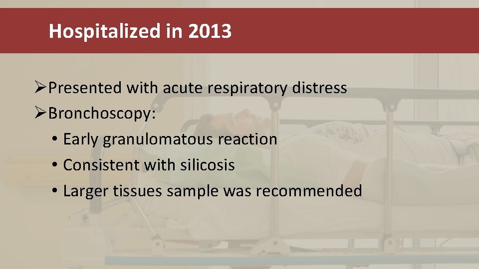 Hospitalized in 2013 ØPresented with acute respiratory distress ØBronchoscopy: • Early granulomatous reaction •