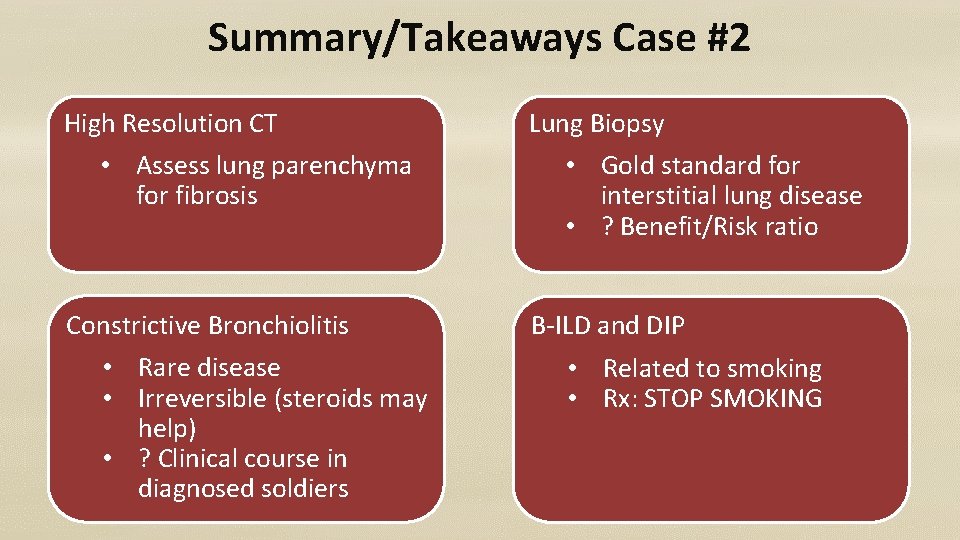 Summary/Takeaways Case #2 High Resolution CT • Assess lung parenchyma for fibrosis Constrictive Bronchiolitis