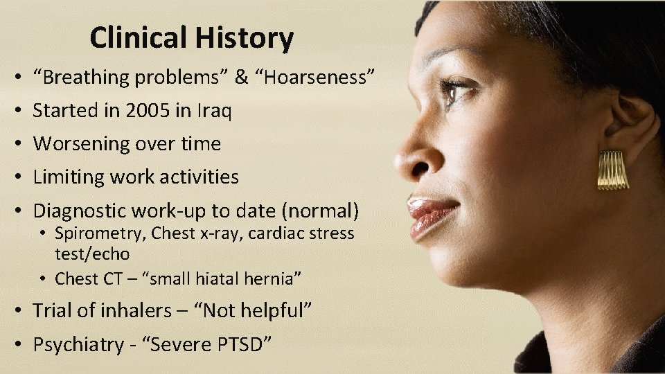Clinical History • • • “Breathing problems” & “Hoarseness” Started in 2005 in Iraq