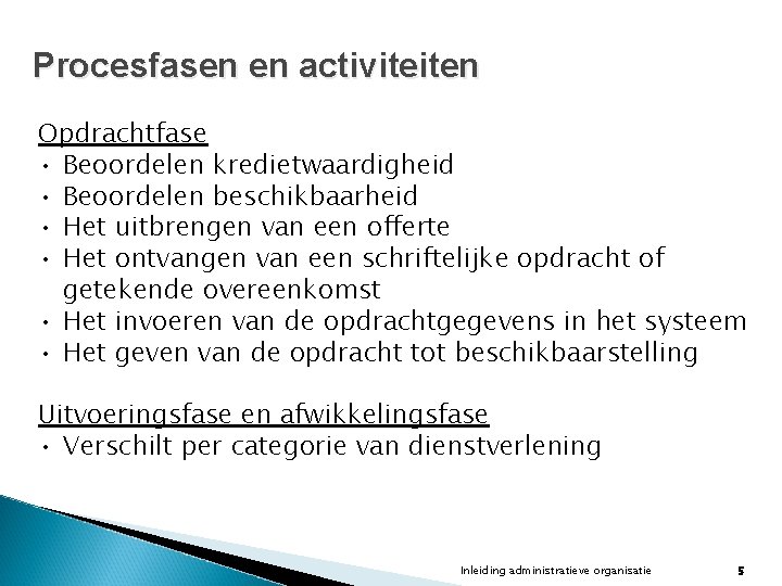 Procesfasen en activiteiten Opdrachtfase • Beoordelen kredietwaardigheid • Beoordelen beschikbaarheid • Het uitbrengen van