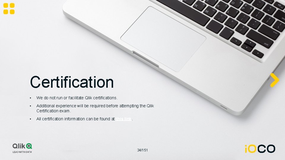Certification • We do not run or facilitate Qlik certifications. • Additional experience will
