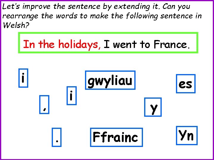 Let’s improve the sentence by extending it. Can you rearrange the words to make