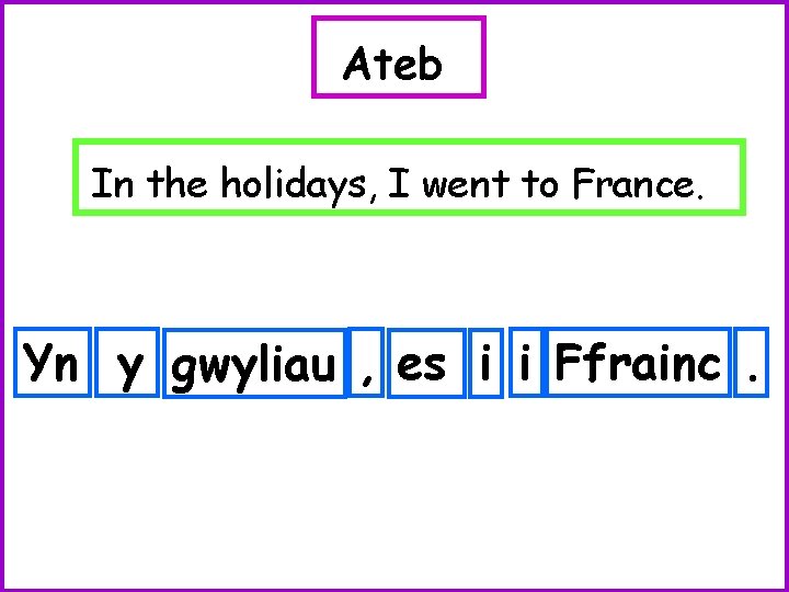 Ateb In the holidays, I went to France. Yn y gwyliau , es i