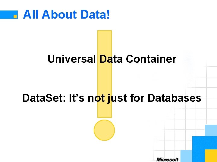 All About Data! Universal Data Container Data. Set: It’s not just for Databases 