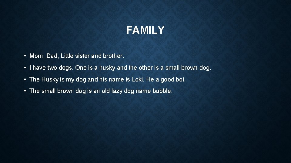 FAMILY • Mom, Dad, Little sister and brother. • I have two dogs. One