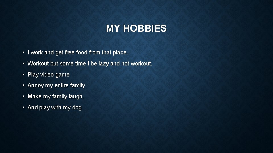 MY HOBBIES • I work and get free food from that place. • Workout