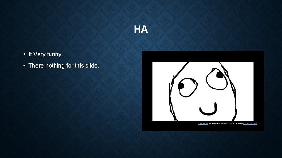HA • It Very funny. • There nothing for this slide. This Photo by
