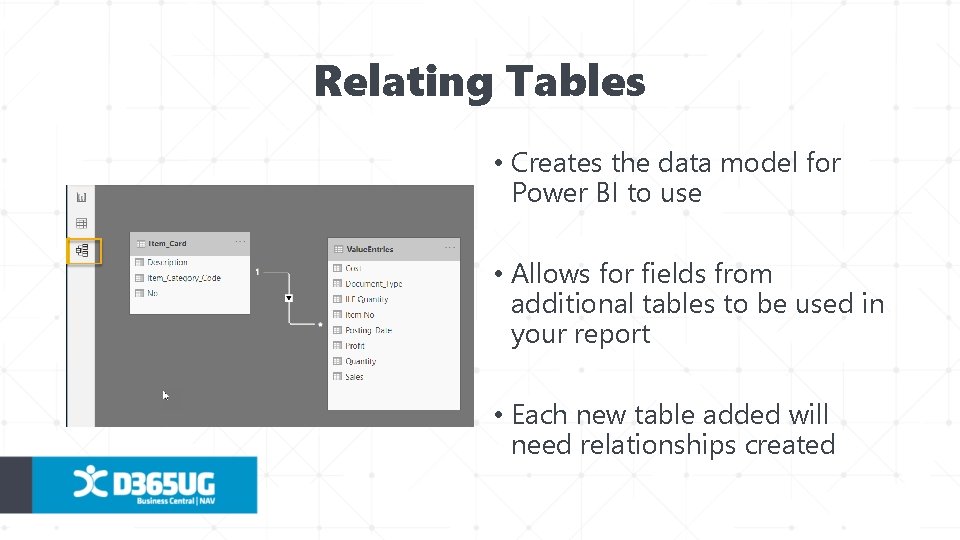Relating Tables • Creates the data model for Power BI to use • Allows