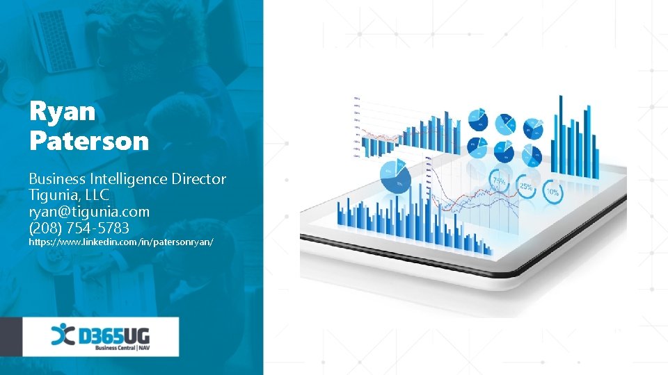 Ryan Paterson Business Intelligence Director Tigunia, LLC ryan@tigunia. com (208) 754 -5783 https: //www.