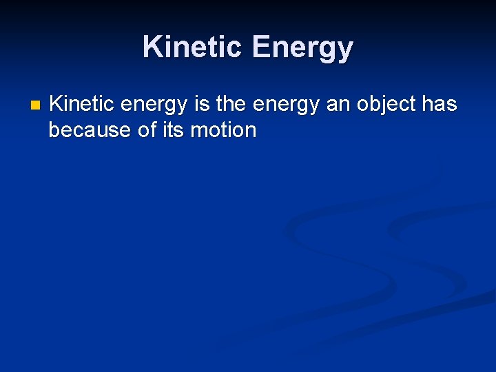 Kinetic Energy n Kinetic energy is the energy an object has because of its