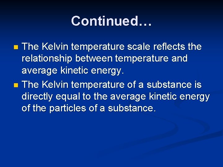Continued… The Kelvin temperature scale reflects the relationship between temperature and average kinetic energy.