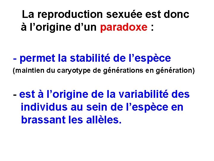 La reproduction sexuée est donc à l’origine d’un paradoxe : - permet la stabilité