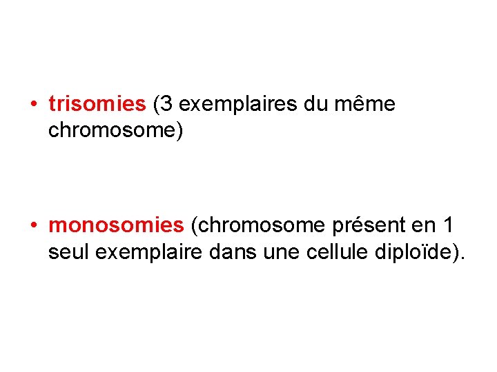  • trisomies (3 exemplaires du même chromosome) • monosomies (chromosome présent en 1