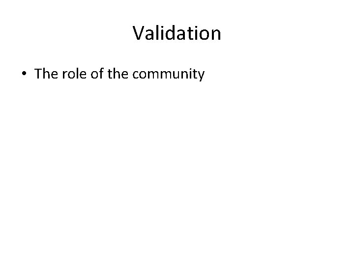 Validation • The role of the community 