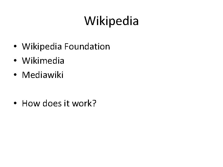 Wikipedia • Wikipedia Foundation • Wikimedia • Mediawiki • How does it work? 