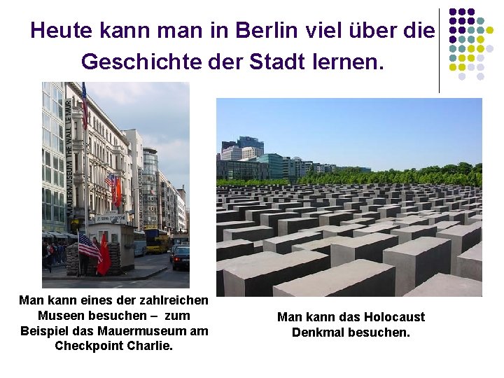 Heute kann man in Berlin viel über die Geschichte der Stadt lernen. Man kann