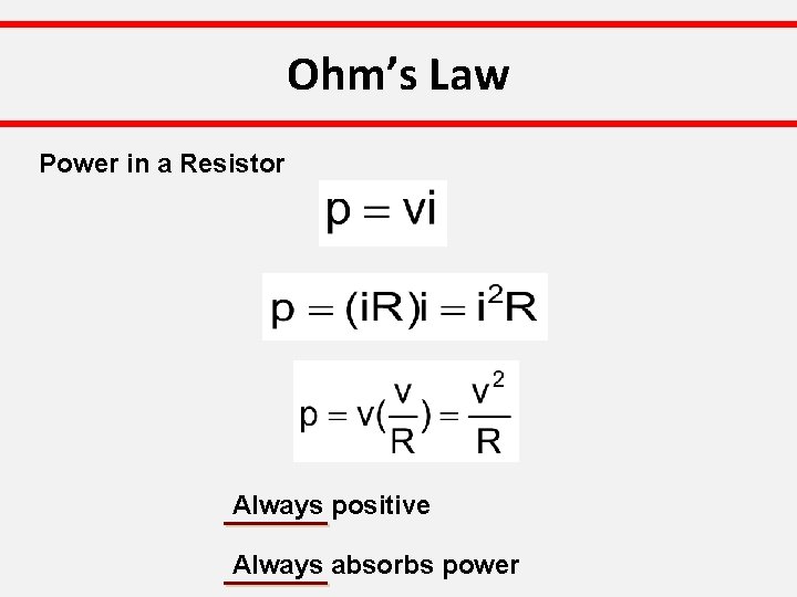 Ohm’s Law Power in a Resistor Always positive Always absorbs power 