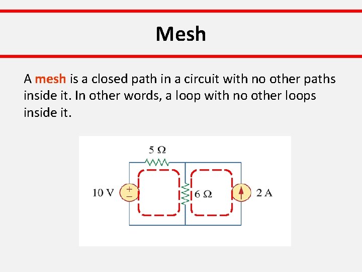 Mesh A mesh is a closed path in a circuit with no other paths