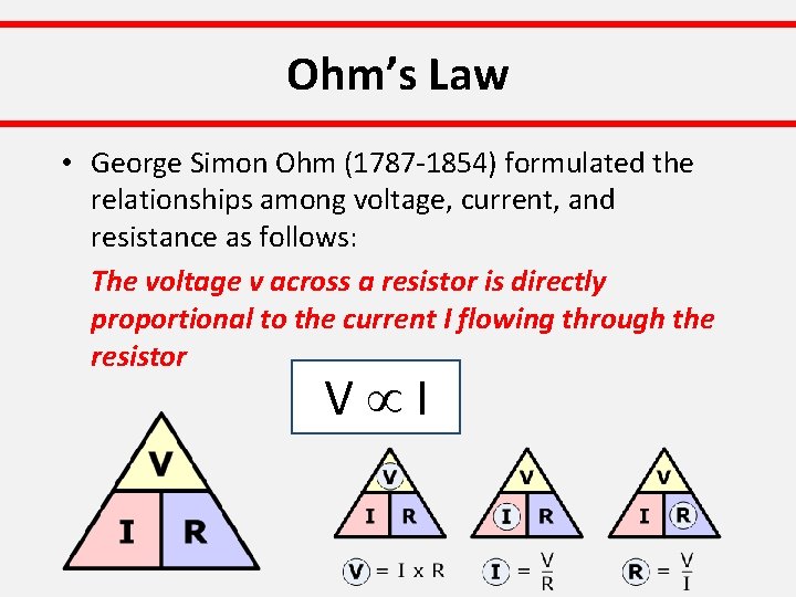 Ohm’s Law • George Simon Ohm (1787 -1854) formulated the relationships among voltage, current,