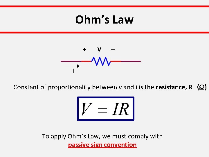 Ohm’s Law + V I Constant of proportionality between v and i is the