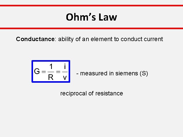 Ohm’s Law Conductance: ability of an element to conduct current - measured in siemens