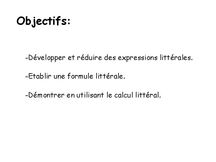 Objectifs: -Développer et réduire des expressions littérales. -Etablir une formule littérale. -Démontrer en utilisant