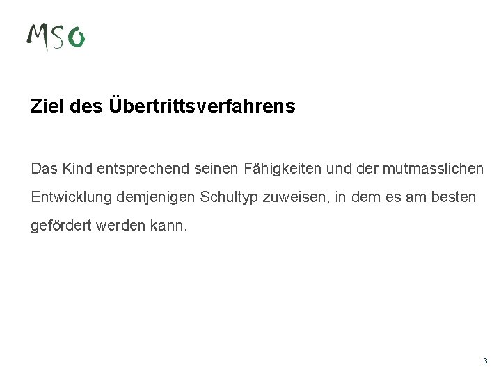 Ziel des Übertrittsverfahrens Das Kind entsprechend seinen Fähigkeiten und der mutmasslichen Entwicklung demjenigen Schultyp