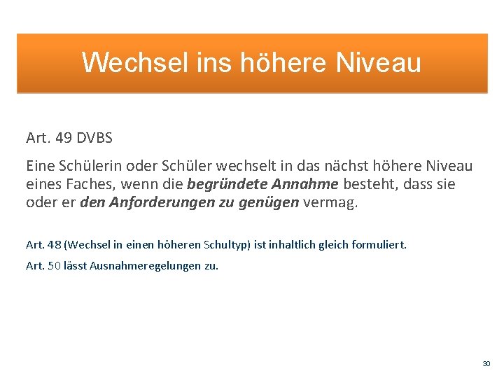 Wechsel ins höhere Niveau Art. 49 DVBS Eine Schülerin oder Schüler wechselt in das