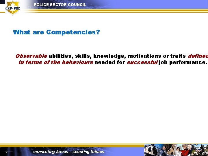 POLICE SECTOR COUNCIL What are Competencies? Observable abilities, skills, knowledge, motivations or traits defined