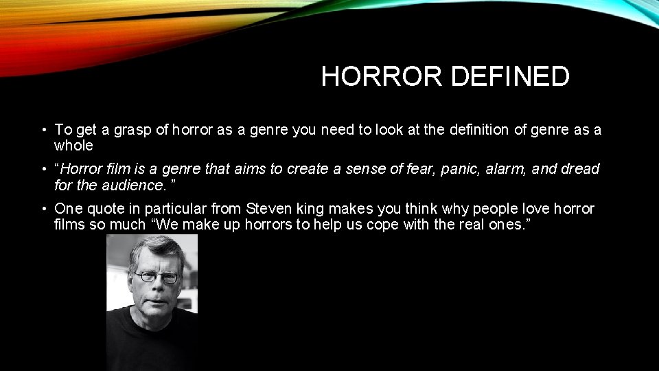 HORROR DEFINED • To get a grasp of horror as a genre you need