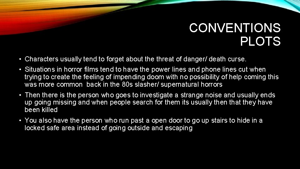 CONVENTIONS PLOTS • Characters usually tend to forget about the threat of danger/ death