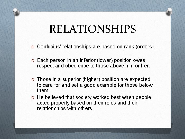 RELATIONSHIPS O Confucius’ relationships are based on rank (orders). O Each person in an
