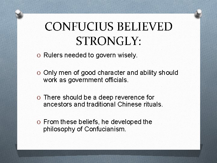 CONFUCIUS BELIEVED STRONGLY: O Rulers needed to govern wisely. O Only men of good