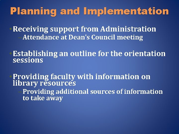 Planning and Implementation • Receiving support from Administration – Attendance at Dean’s Council meeting