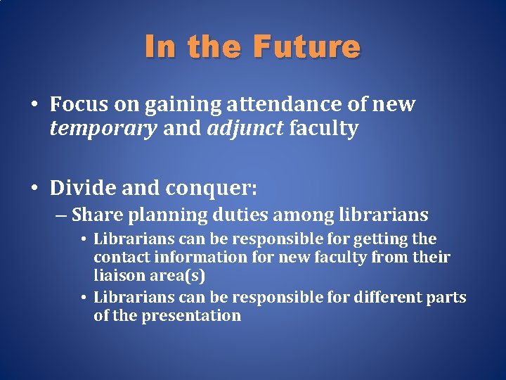 In the Future • Focus on gaining attendance of new temporary and adjunct faculty